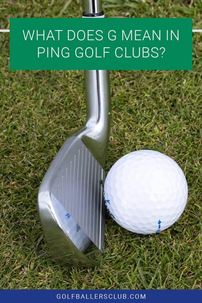 What Does G Mean In Ping Golf Clubs Golf Baller s Club