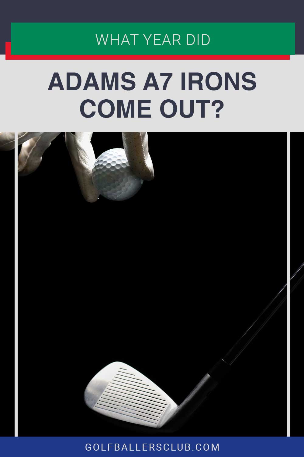 A golf ball held by hand over a golf iron - What Year Did Adams A7 Irons Come Out?